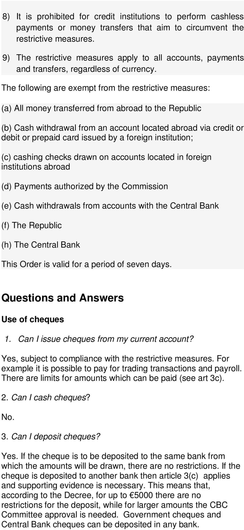 The following are exempt from the restrictive measures: (a) All money transferred from abroad to the Republic (b) Cash withdrawal from an account located abroad via credit or debit or prepaid card