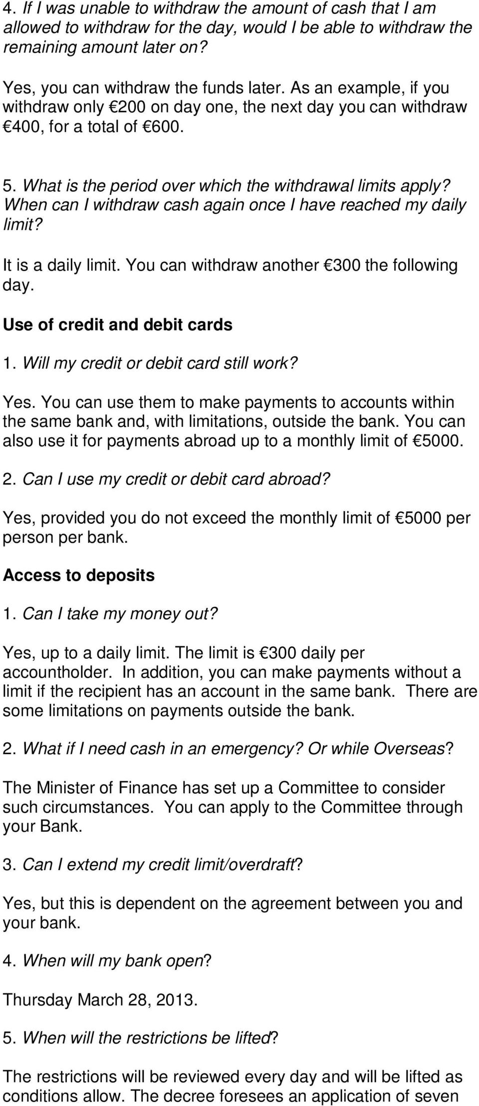 When can I withdraw cash again once I have reached my daily limit? It is a daily limit. You can withdraw another 300 the following day. Use of credit and debit cards 1.