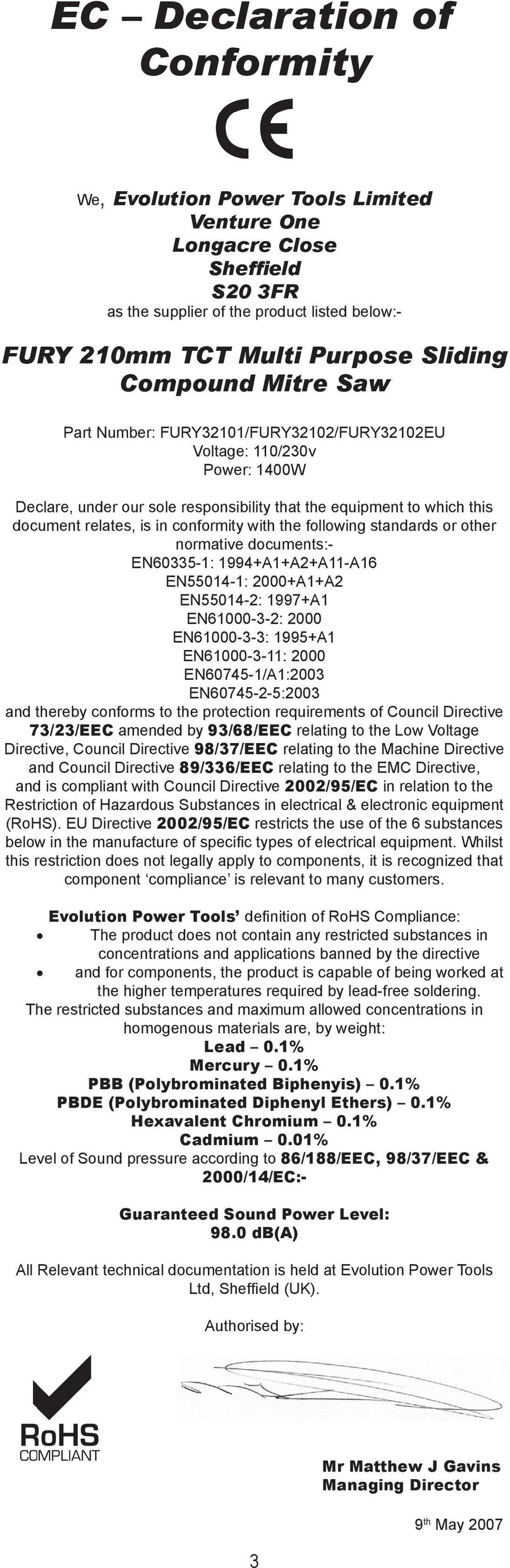 the following standards or other normative documents:- EN60335-1: 1994+A1+A2+A11-A16 EN55014-1: 2000+A1+A2 EN55014-2: 1997+A1 EN61000-3-2: 2000 EN61000-3-3: 1995+A1 EN61000-3-11: 2000