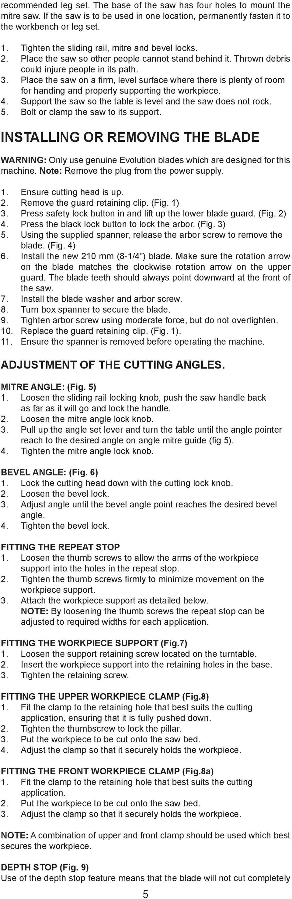 Place the saw on a firm, level surface where there is plenty of room for handing and properly supporting the workpiece. 4. Support the saw so the table is level and the saw does not rock. 5.