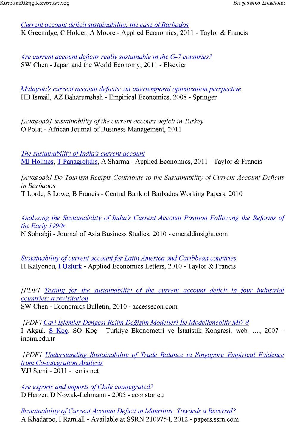 SW Chen - Japan and the World Economy, 2011 - Elsevier Malaysia's current account deficits: an intertemporal optimization perspective HB Ismail, AZ Baharumshah - Empirical Economics, 2008 - Springer