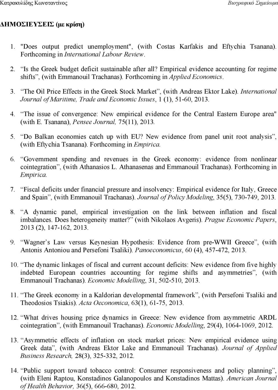 The Oil Price Effects in the Greek Stock Market, (with Andreas Ektor Lake). International Journal of Maritime, Trade and Economic Issues, 1 (1), 51-60, 2013. 4.