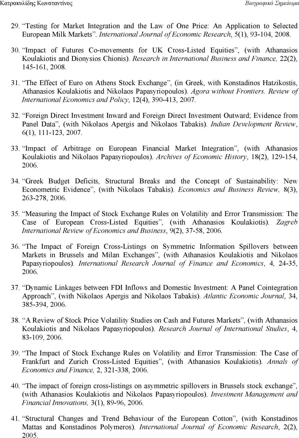 The Effect of Euro on Athens Stock Exchange, (in Greek, with Konstadinos Hatzikostis, Athanasios Koulakiotis and Nikolaos Papasyriopoulos). Αgora without Frontiers.