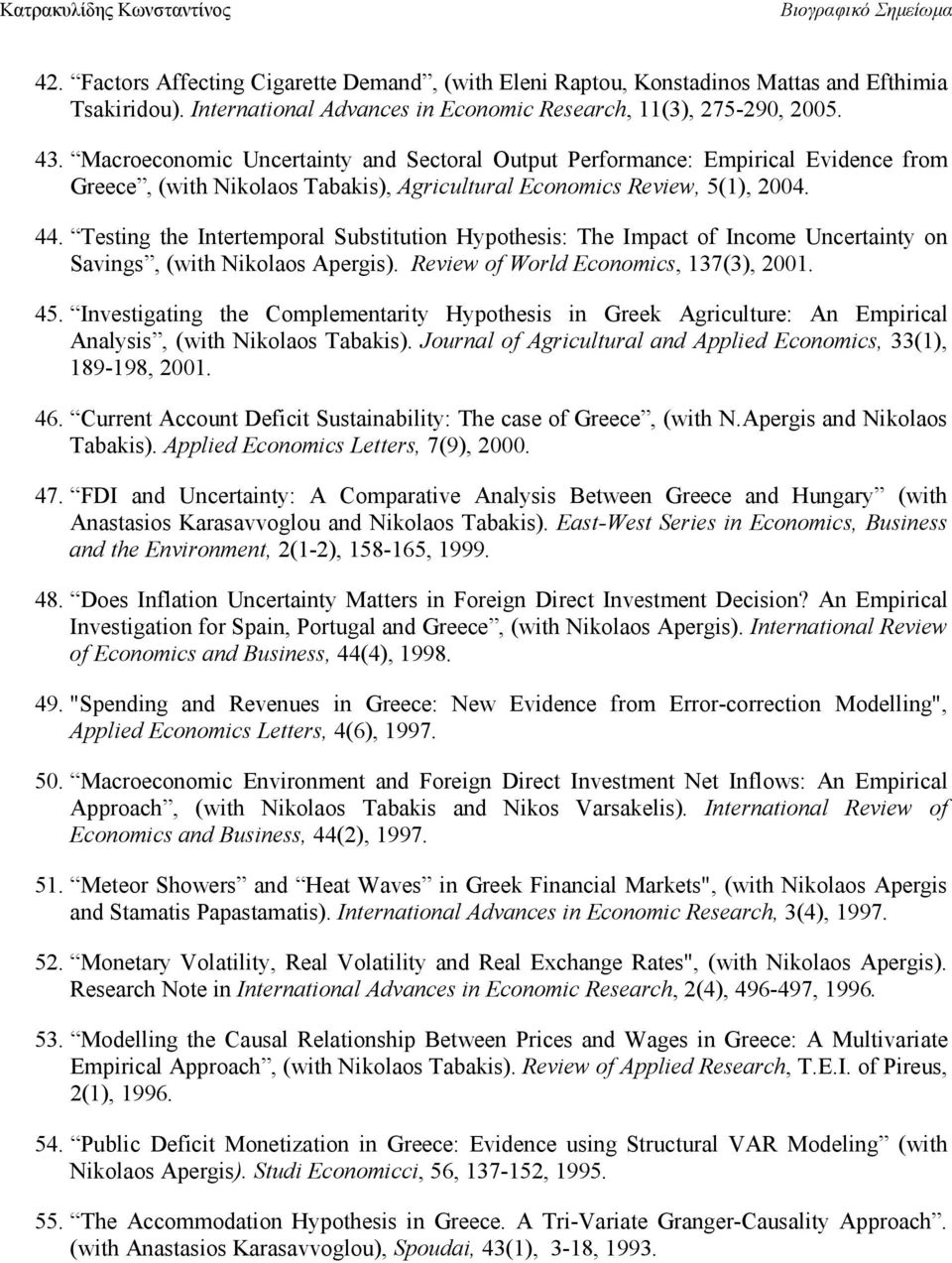 Testing the Intertemporal Substitution Hypothesis: The Impact of Income Uncertainty on Savings, (with Nikolaos Apergis). Review of World Economics, 137(3), 2001. 45.