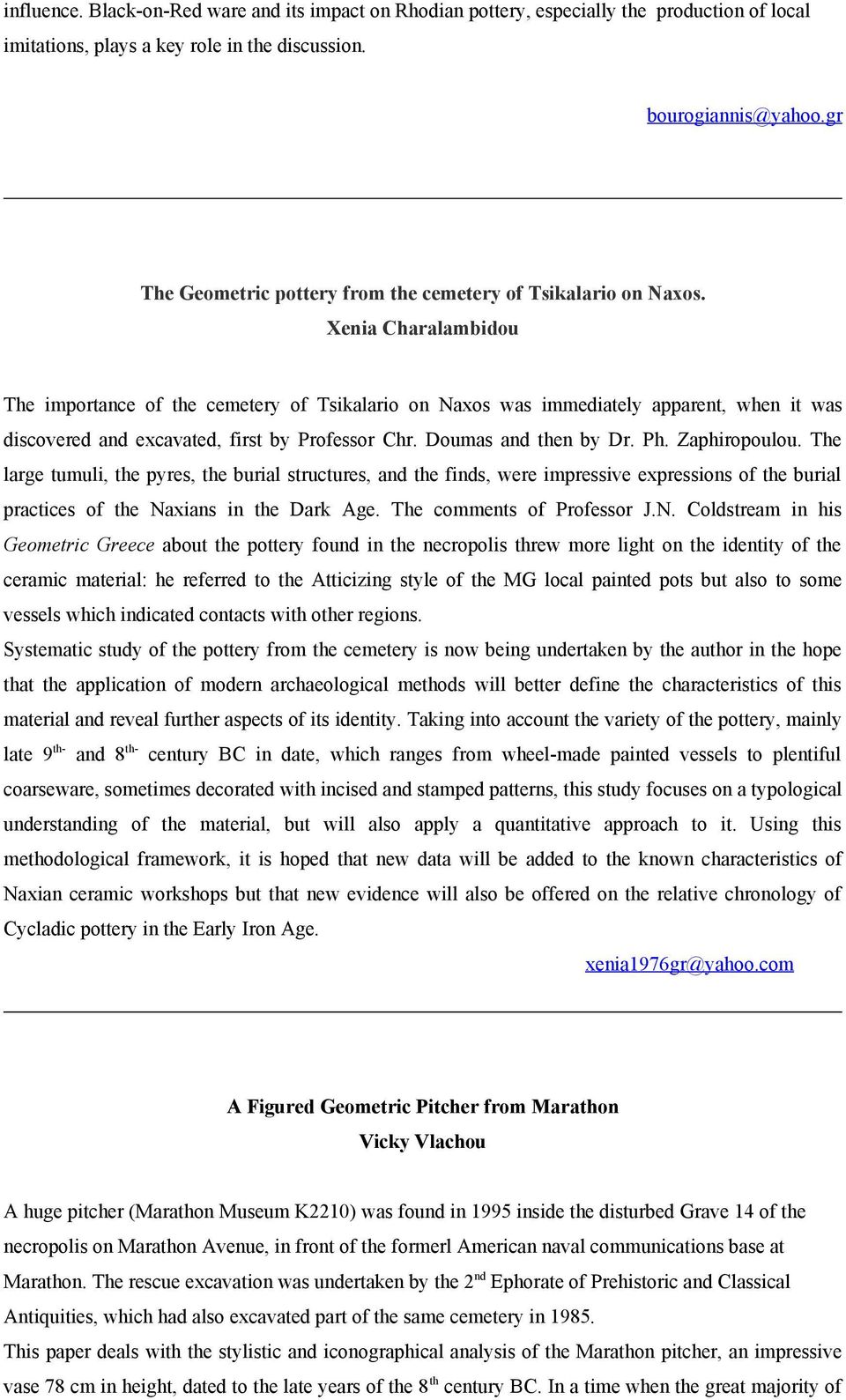 Xenia Charalambidou The importance of the cemetery of Tsikalario on Naxos was immediately apparent, when it was discovered and excavated, first by Professor Chr. Doumas and then by Dr. Ph.