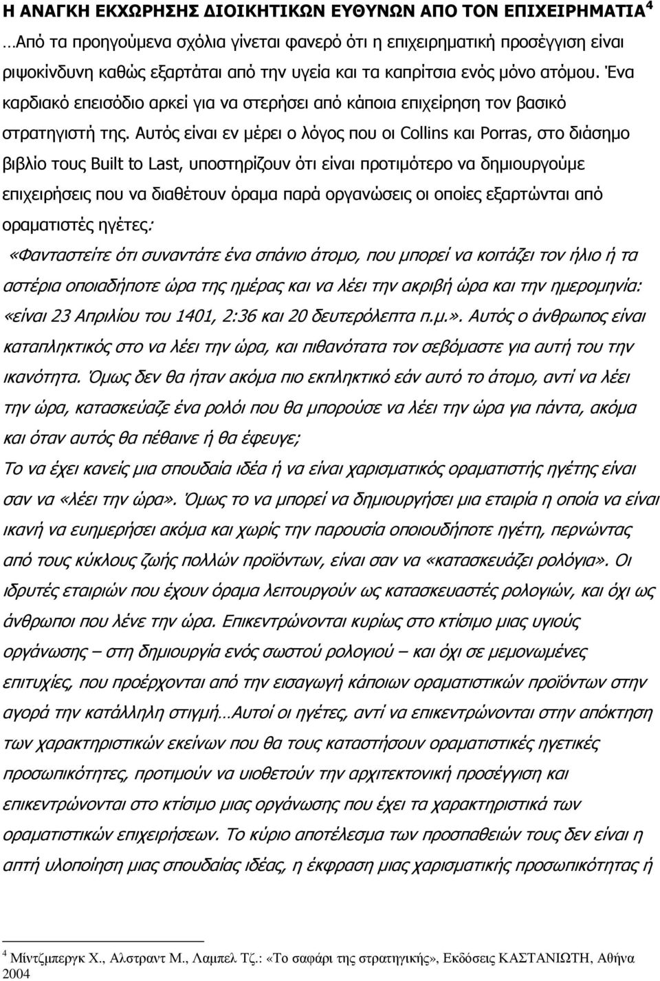 Αυτός είναι εν µέρει ο λόγος που οι Collins και Porras, στο διάσηµο βιβλίο τους Built to Last, υποστηρίζουν ότι είναι προτιµότερο να δηµιουργούµε επιχειρήσεις που να διαθέτουν όραµα παρά οργανώσεις