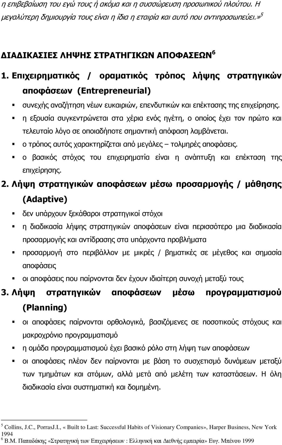 η εξουσία συγκεντρώνεται στα χέρια ενός ηγέτη, ο οποίος έχει τον πρώτο και τελευταίο λόγο σε οποιαδήποτε σηµαντική απόφαση λαµβάνεται. ο τρόπος αυτός χαρακτηρίζεται από µεγάλες τολµηρές αποφάσεις.