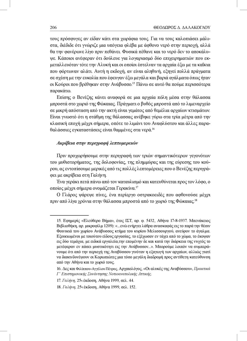 Κάποιοι ανέφεραν ότι δούλευε για λογαριασμό δύο επιχειρηματιών που εκμεταλλευόταν τότε την Αλυκή και οι οποίοι έστελναν τα αρχαία έξω με τα καΐκια που φόρτωναν αλάτι.