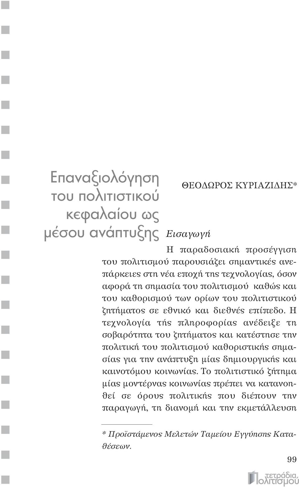 Η τεχνολογία τής πληροφορίας ανέδειξε τη σοβαρότητα του ζητήματος και κατέστησε την πολιτική του πολιτισμού καθοριστικής σημασίας για την ανάπτυξη μίας δημιουργικής και καινοτόμου