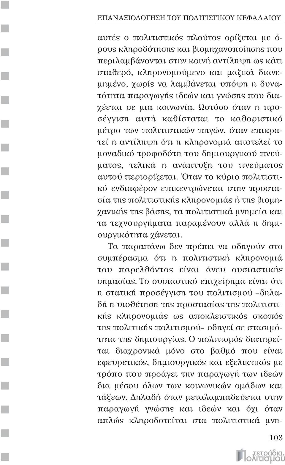 Ωστόσο όταν η προσέγγιση αυτή καθίσταται το καθοριστικό μέτρο των πολιτιστικών πηγών, όταν επικρατεί η αντίληψη ότι η κληρονομιά αποτελεί το μοναδικό τροφοδότη του δημιουργικού πνεύματος, τελικά η