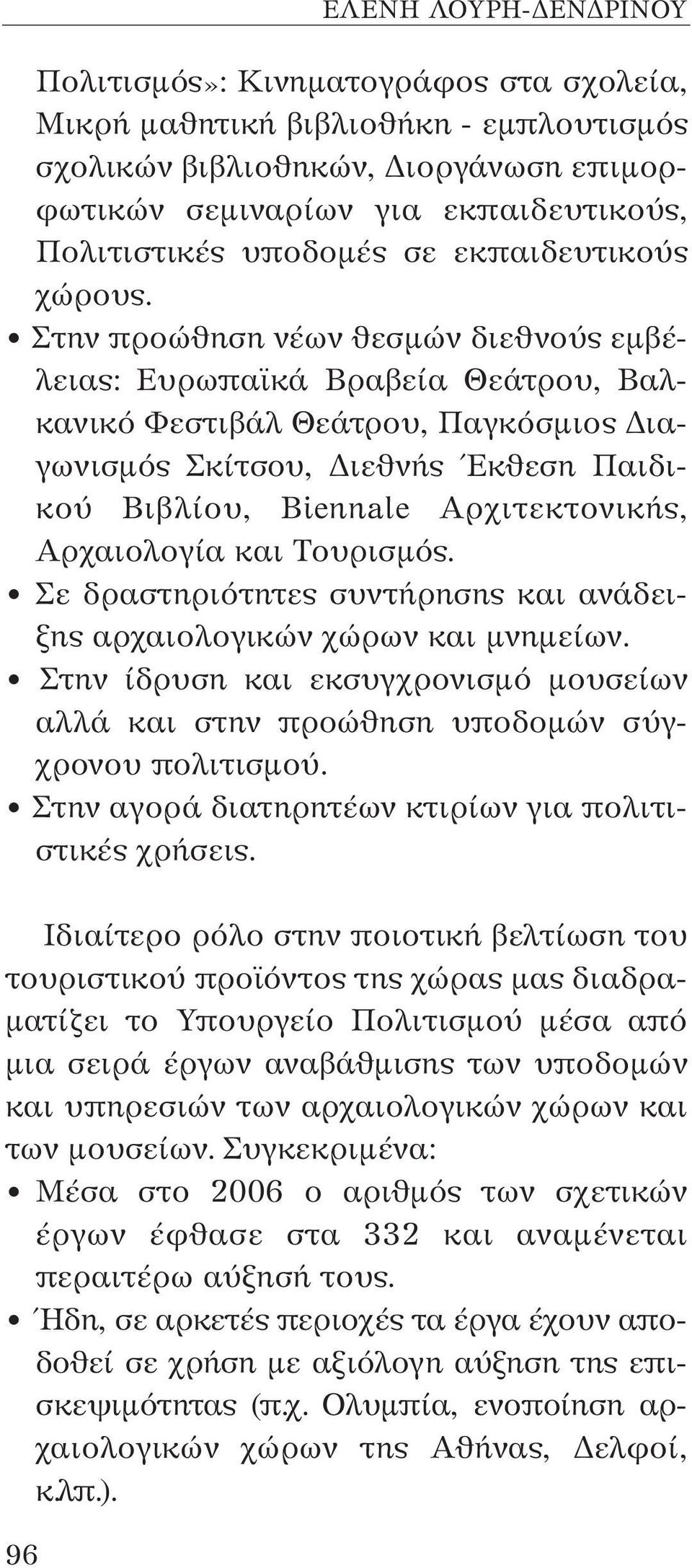 Στην προώθηση νέων θεσμών διεθνούς εμβέλειας: Ευρωπαϊκά Βραβεία Θεάτρου, Βαλκανικό Φεστιβάλ Θεάτρου, Παγκόσμιος Διαγωνισμός Σκίτσου, Διεθνής Έκθεση Παιδικού Βιβλίου, Biennale Αρχιτεκτονικής,