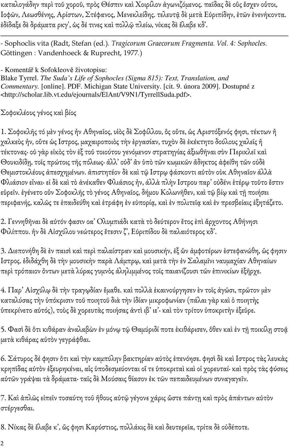 Göttingen : Vandenhoeck & Ruprecht, 1977.) - Komentář k Sofokleově životopisu: Blake Tyrrel. The Suda s Life of Sophocles (Sigma 815): Text, Translation, and Commentary. [online]. PDF.