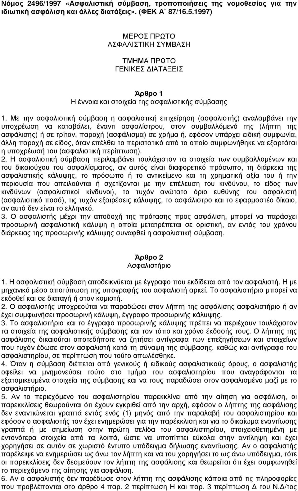 Με την ασφαλιστική σύµβαση η ασφαλιστική επιχείρηση (ασφαλιστής) αναλαµβάνει την υποχρέωση να καταβάλει, έναντι ασφαλίστρου, στον συµβαλλόµενό της (λήπτη της ασφάλισης) ή σε τρίτον, παροχή