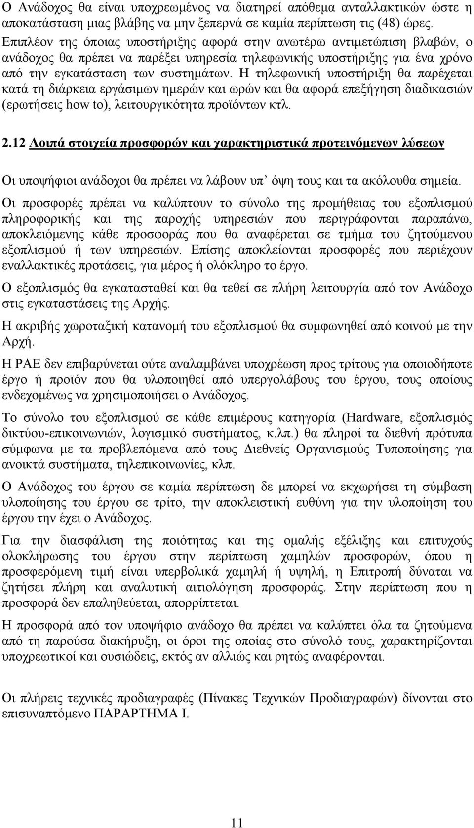 Η τηλεφωνική υποστήριξη θα παρέχεται κατά τη διάρκεια εργάσιµων ηµερών και ωρών και θα αφορά επεξήγηση διαδικασιών (ερωτήσεις how to), λειτουργικότητα προϊόντων κτλ. 2.