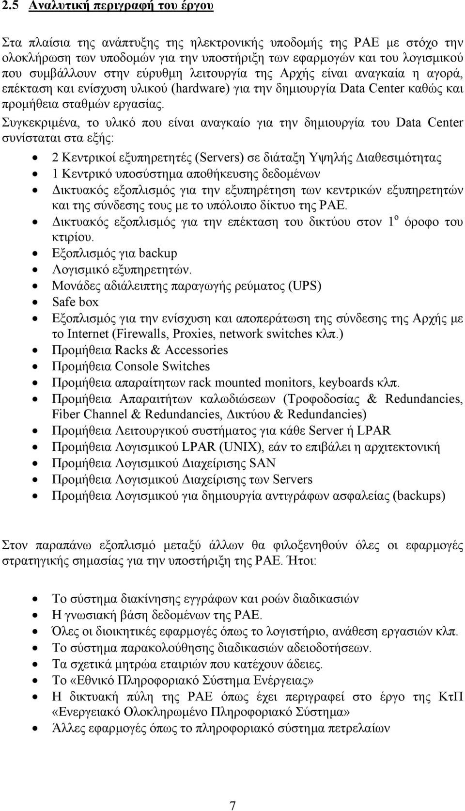 Συγκεκριµένα, το υλικό που είναι αναγκαίο για την δηµιουργία του Data Center συνίσταται στα εξής: 2 Κεντρικοί εξυπηρετητές (Servers) σε διάταξη Υψηλής ιαθεσιµότητας 1 Κεντρικό υποσύστηµα αποθήκευσης