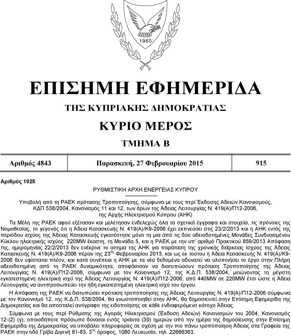 419(Α)/Π12-2006, της Αρχής Ηλεκτρισμού Κύπρου (ΑΗΚ) Τα Μέλη της ΡΑΕΚ αφού εξέτασαν και μελέτησαν ενδελεχώς όλα τα σχετικά έγγραφα και στοιχεία, τις πρόνοιες της Νομοθεσίας, το γεγονός ότι η Άδεια