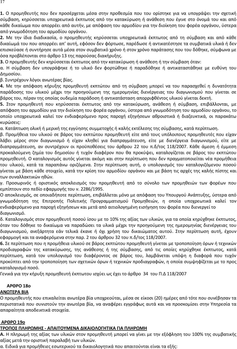 Με την ίδια διαδικασία, ο προμηθευτής κηρύσσεται υποχρεωτικά έκπτωτος από τη σύμβαση και από κάθε δικαίωμά του που απορρέει απ αυτή, εφόσον δεν φόρτωσε, παρέδωσε ή αντικατέστησε τα συμβατικά υλικά ή