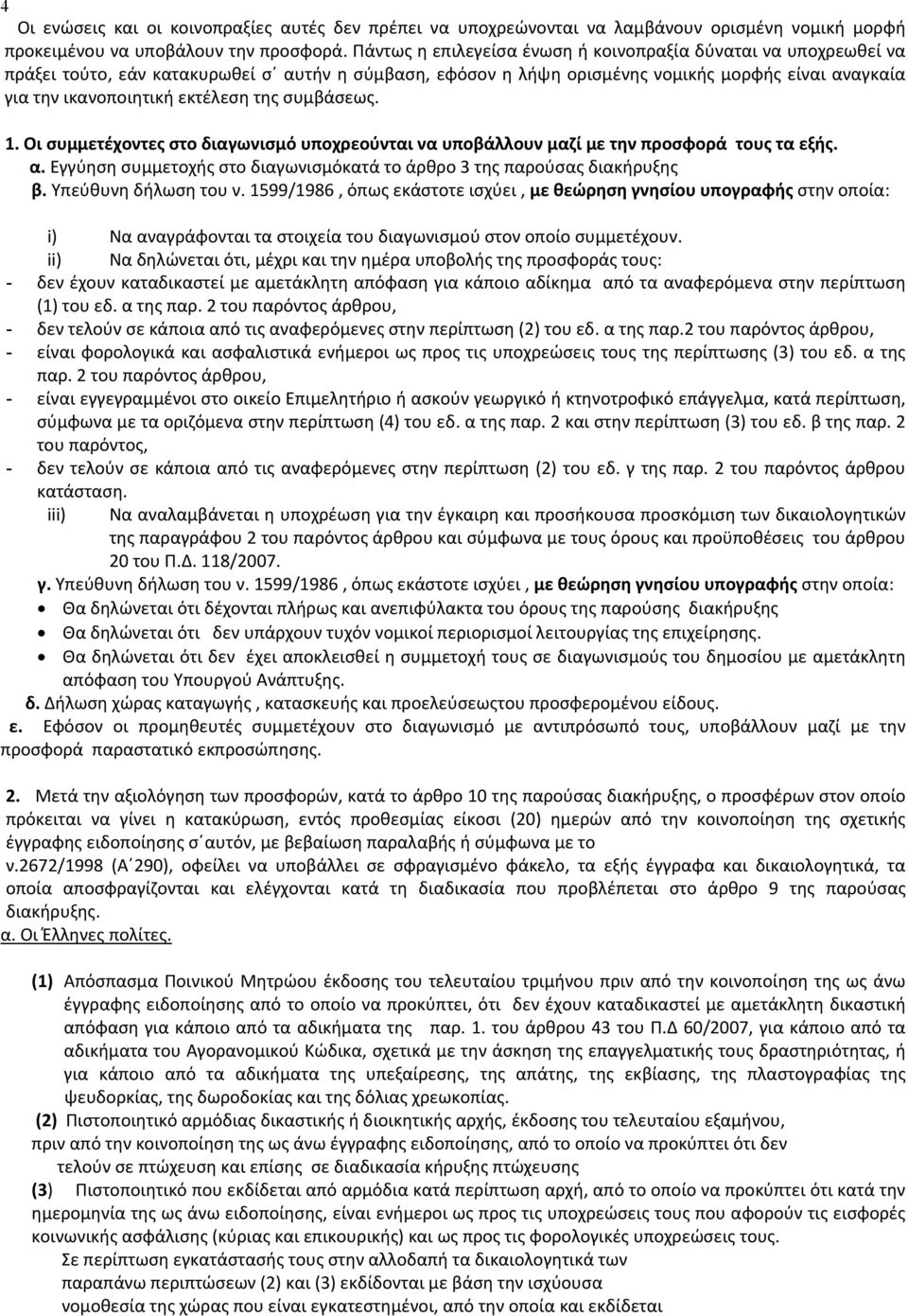 της συμβάσεως. 1. Οι συμμετέχοντες στο διαγωνισμό υποχρεούνται να υποβάλλουν μαζί με την προσφορά τους τα εξής. α. Εγγύηση συμμετοχής στο διαγωνισμόκατά το άρθρο 3 της παρούσας διακήρυξης β.