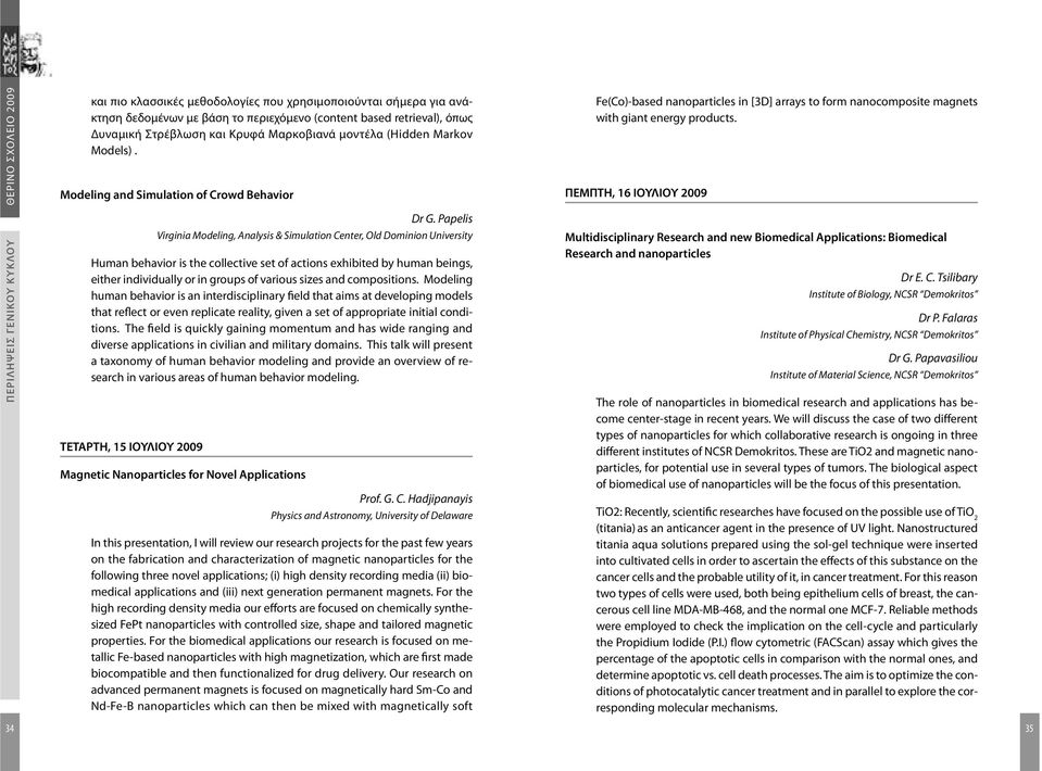 Papelis Virginia Modeling, Analysis & Simulation Center, Old Dominion University Human behavior is the collective set of actions exhibited by human beings, either individually or in groups of various