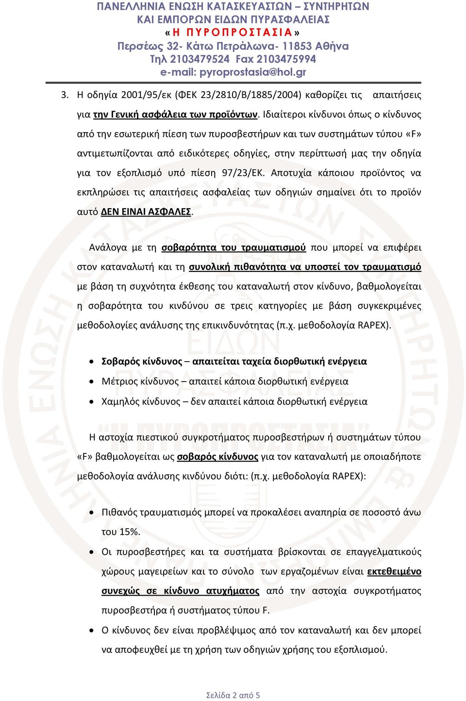 υπό πίεση 97/23/ΕΚ. Αποτυχία κάποιου προϊόντος να εκπληρώσει τις απαιτήσεις ασφαλείας των οδηγιών σημαίνει ότι το προϊόν αυτό ΔΕΝ ΕΙΝΑΙ ΑΣΦΑΛΕΣ.