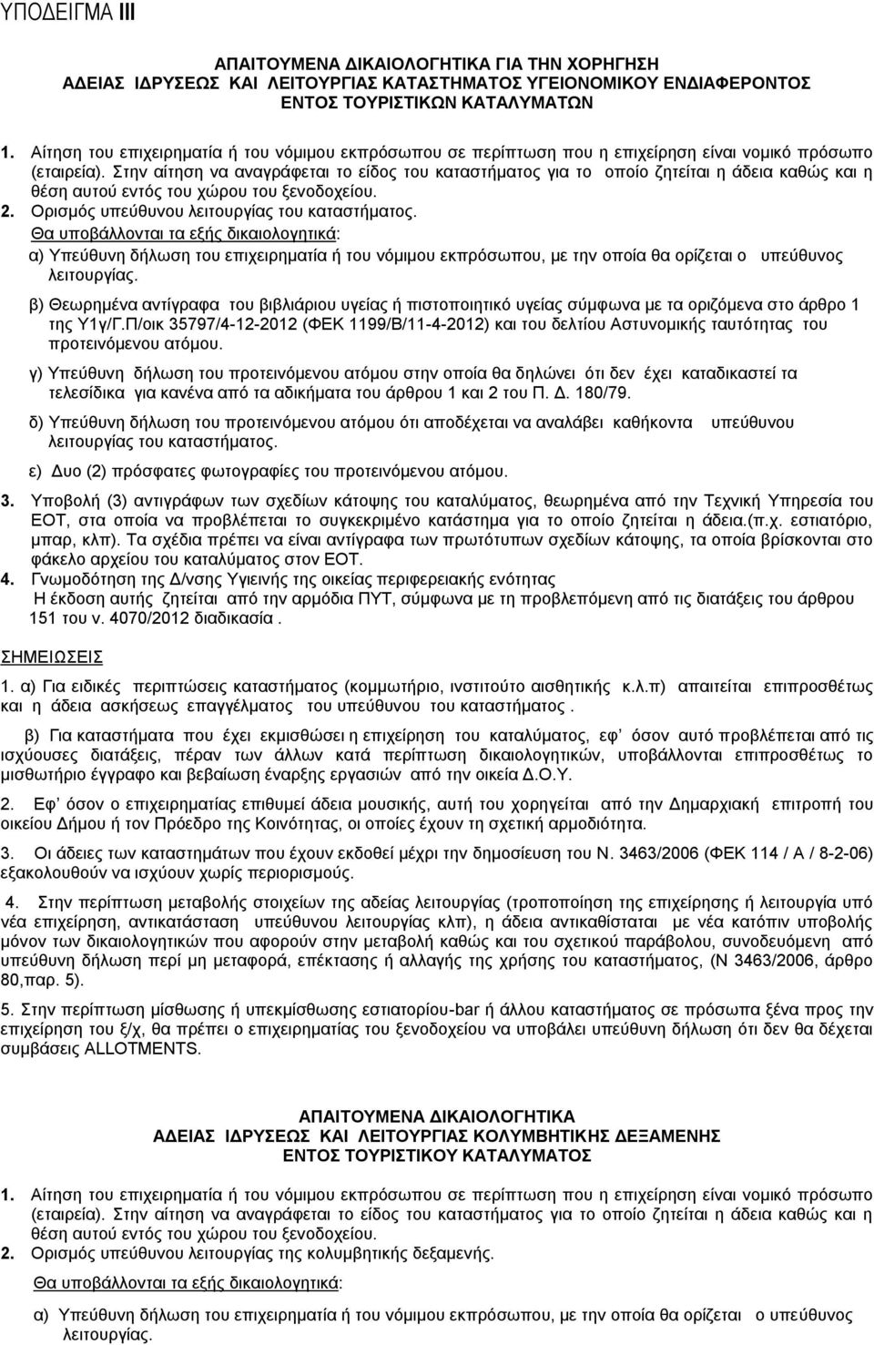 Στην αίτηση να αναγράφεται το είδος του καταστήματος για το οποίο ζητείται η άδεια καθώς και η θέση αυτού εντός του χώρου του ξενοδοχείου. 2. Ορισμός υπεύθυνου λειτουργίας του καταστήματος.