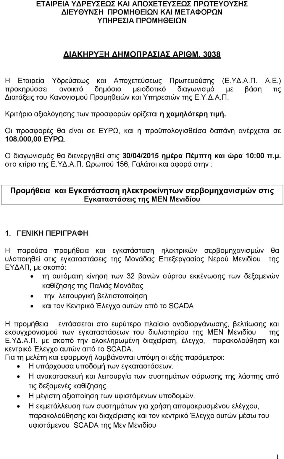 Ο διαγωνισμός θα διενεργηθεί στις 30/04/2015 ημέρα Πέμπτη και ώρα 10:00 π.μ. στο κτίριο της Ε.ΥΔ.Α.Π. Ωρωπού 156, Γαλάτσι και αφορά στην : Προμήθεια και Εγκατάσταση ηλεκτροκίνητων σερβομηχανισμών στις Εγκαταστάσεις της ΜΕΝ Μενιδίου 1.