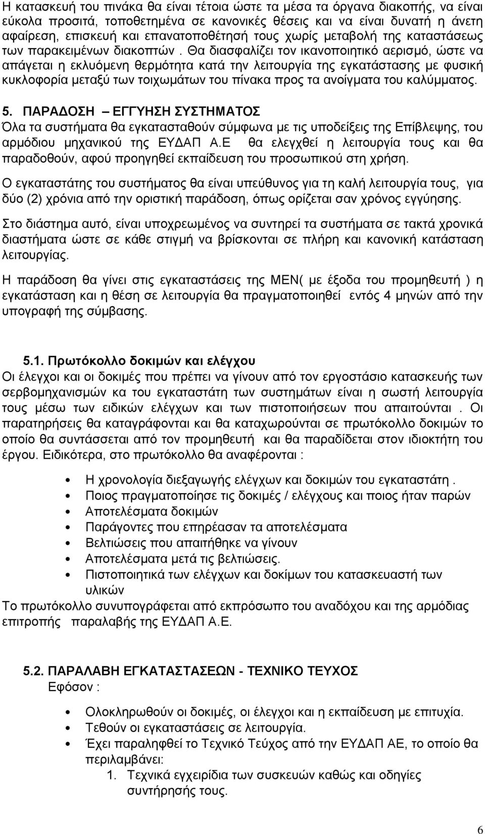 Θα διασφαλίζει τον ικανοποιητικό αερισμό, ώστε να απάγεται η εκλυόμενη θερμότητα κατά την λειτουργία της εγκατάστασης με φυσική κυκλοφορία μεταξύ των τοιχωμάτων του πίνακα προς τα ανοίγματα του