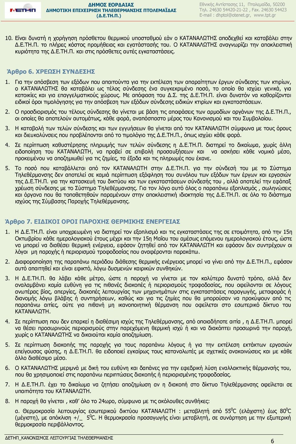 Για την απόσβεση των εξόδων που απαιτούντα για την εκτέλεση των απαραίτητων έργων σύνδεσης των κτιρίων, ο ΚΑΤΑΝΑΛΩΤΗΣ θα καταβάλει ως τέλος σύνδεσης ένα συγκεκριμένο ποσό, το οποίο θα ισχύει γενικά,