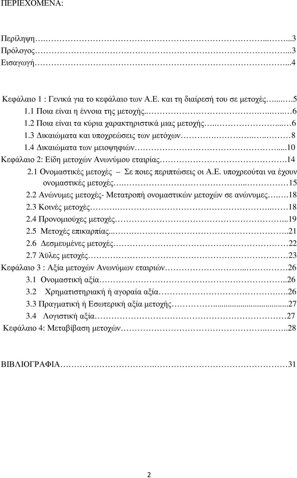 1 Ονοµαστικές µετοχές Σε ποιες περιπτώσεις οι Α.Ε. υποχρεούται να έχουν ονοµαστικές µετοχές.... 15 2.2 Ανώνυµες µετοχές- Μετατροπή ονοµαστικών µετοχών σε ανώνυµες..18 2.3 Κοινές µετοχές... 18 2.