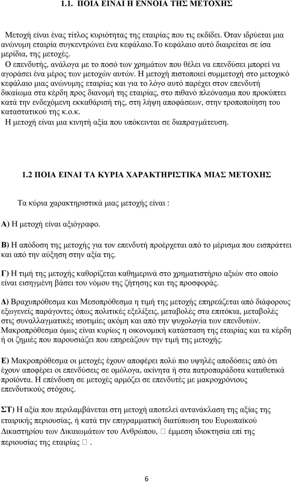 Η µετοχή πιστοποιεί συµµετοχή στο µετοχικό κεφάλαιο µιας ανώνυµης εταιρίας και για το λόγο αυτό παρέχει στον επενδυτή δικαίωµα στα κέρδη προς διανοµή της εταιρίας, στο πιθανό πλεόνασµα που προκύπτει