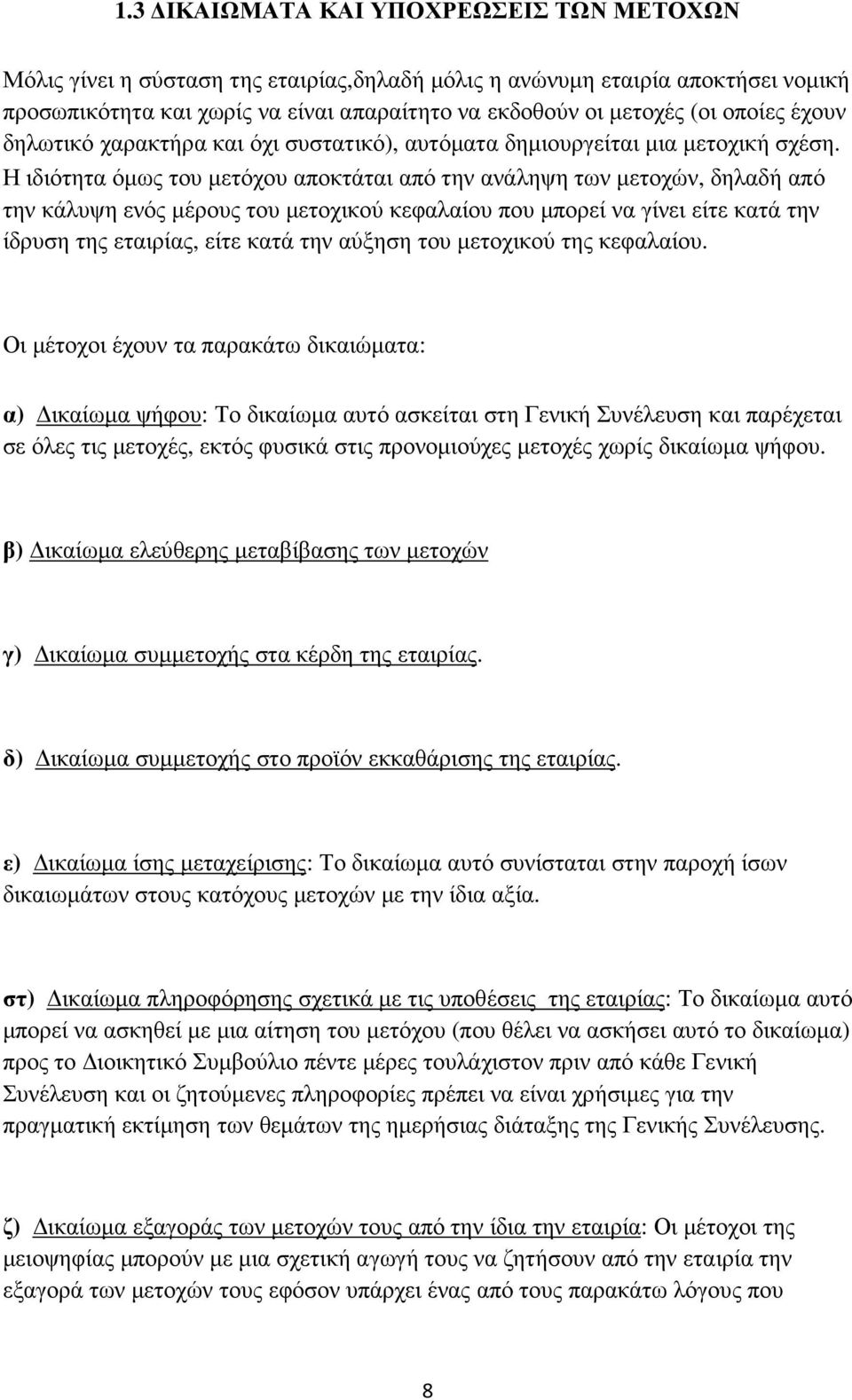 Η ιδιότητα όµως του µετόχου αποκτάται από την ανάληψη των µετοχών, δηλαδή από την κάλυψη ενός µέρους του µετοχικού κεφαλαίου που µπορεί να γίνει είτε κατά την ίδρυση της εταιρίας, είτε κατά την