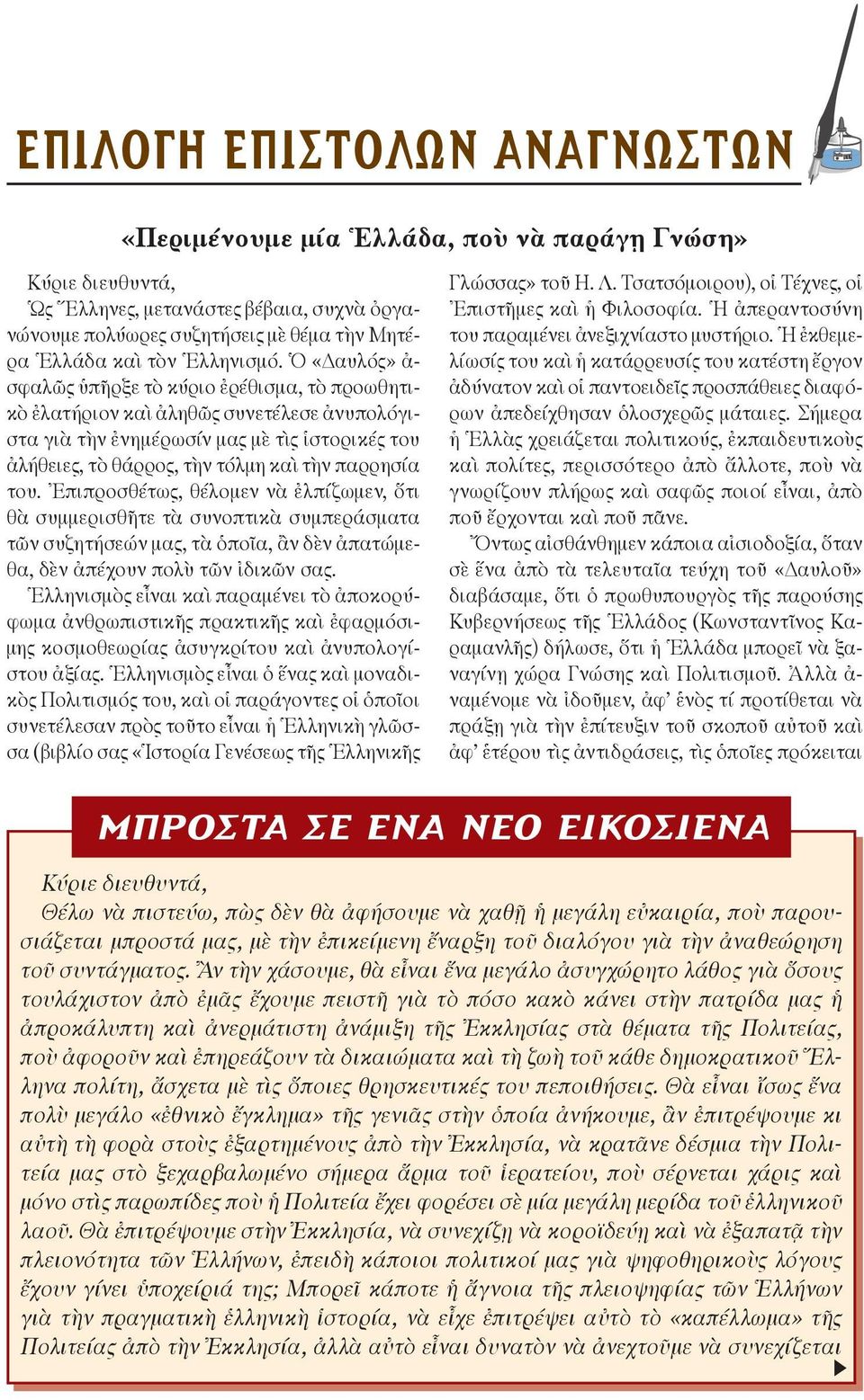 Ὁ «αυλός» ἀ- σφαλῶς ὑπῆρξε τὸ κύριο ἐρέθισμα, τὸ προωθητικὸ ἐλατήριον καὶ ἀληθῶς συνετέλεσε ἀνυπολόγιστα γιὰ τὴν ἐνημέρωσίν μας μὲ τὶς ἱστορικές του ἀλήθειες, τὸ θάρρος, τὴν τόλμη καὶ τὴν παρρησία