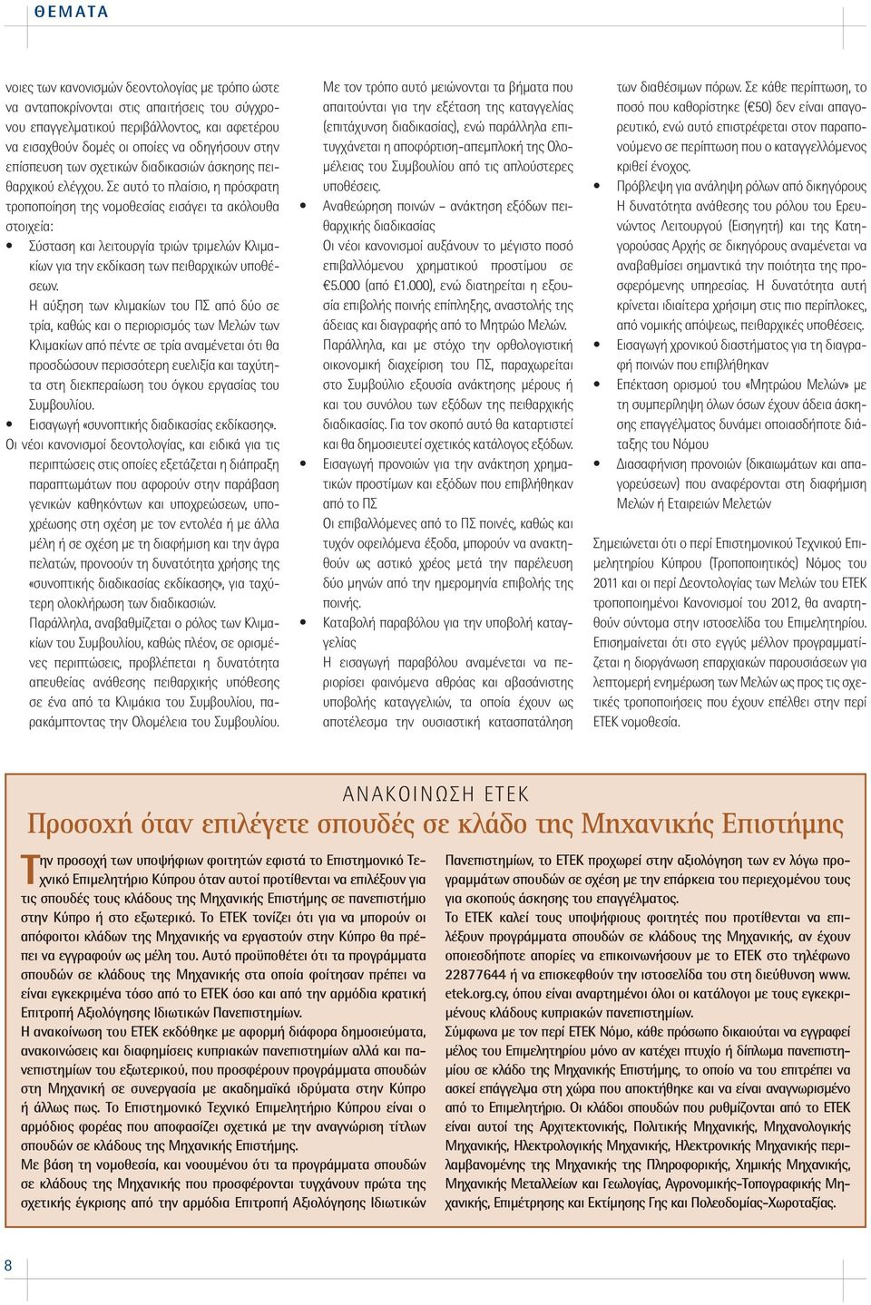 Σε αυτό το πλαίσιο, η πρόσφατη τροποποίηση της νομοθεσίας εισάγει τα ακόλουθα στοιχεία: Σύσταση και λειτουργία τριών τριμελών Κλιμακίων για την εκδίκαση των πειθαρχικών υποθέσεων.