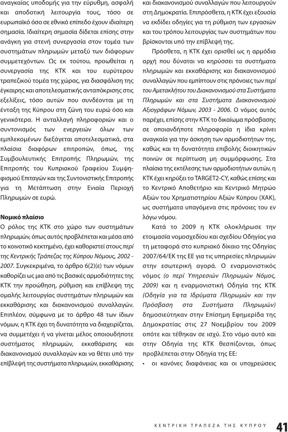 Ως εκ τούτου, προωθείται η συνεργασία της KTK και του ευρύτερου τραπεζικού τομέα της χώρας, για διασφάλιση της έγκαιρης και αποτελεσματικής ανταπόκρισης στις εξελίξεις, τόσο αυτών που συνδέονται με