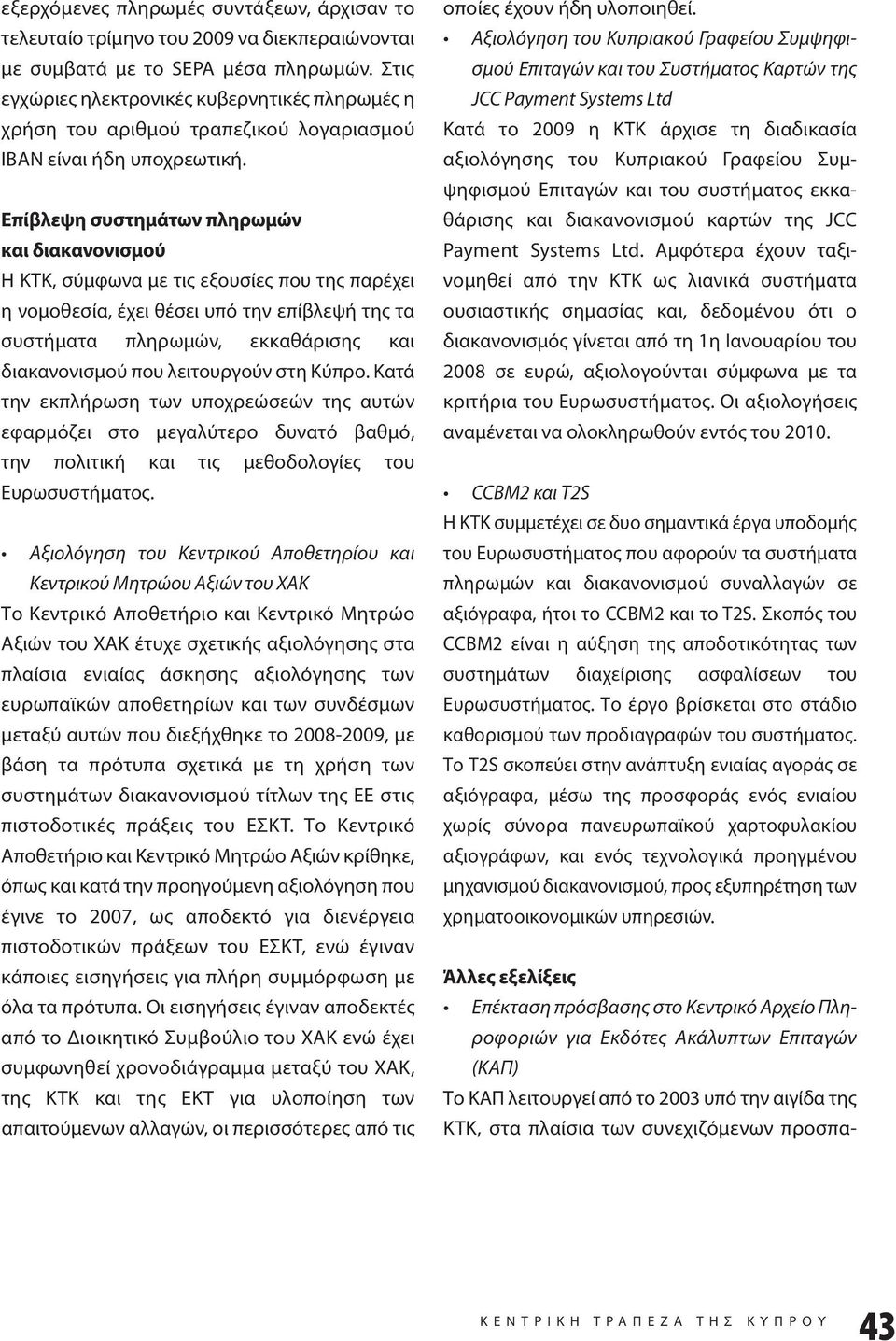 Επίβλεψη συστημάτων πληρωμών και διακανονισμού Η ΚΤΚ, σύμφωνα με τις εξουσίες που της παρέχει η νομοθεσία, έχει θέσει υπό την επίβλεψή της τα συστήματα πληρωμών, εκκαθάρισης και διακανονισμού που