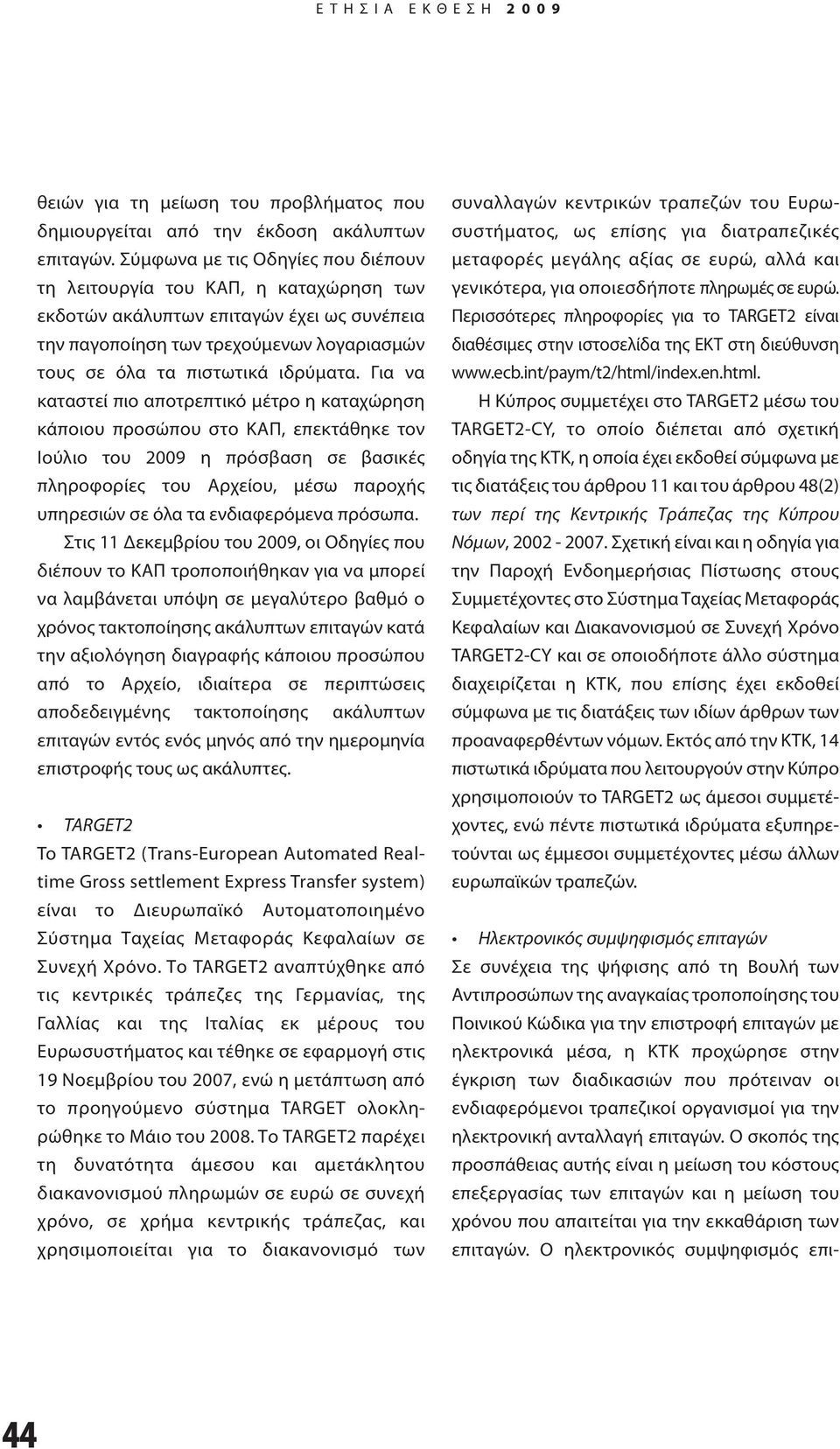 Για να καταστεί πιο αποτρεπτικό μέτρο η καταχώρηση κάποιου προσώπου στο ΚΑΠ, επεκτάθηκε τον Ιούλιο του 2009 η πρόσβαση σε βασικές πληροφορίες του Αρχείου, μέσω παροχής υπηρεσιών σε όλα τα