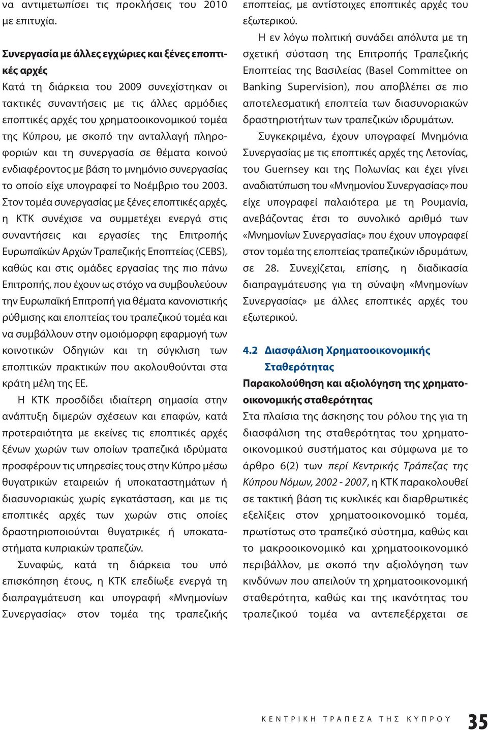 σκοπό την ανταλλαγή πληρο - φοριών και τη συνεργασία σε θέματα κοινού ενδιαφέροντος με βάση το μνημόνιο συνεργασίας το οποίο είχε υπογραφεί το Νοέμβριο του 2003.