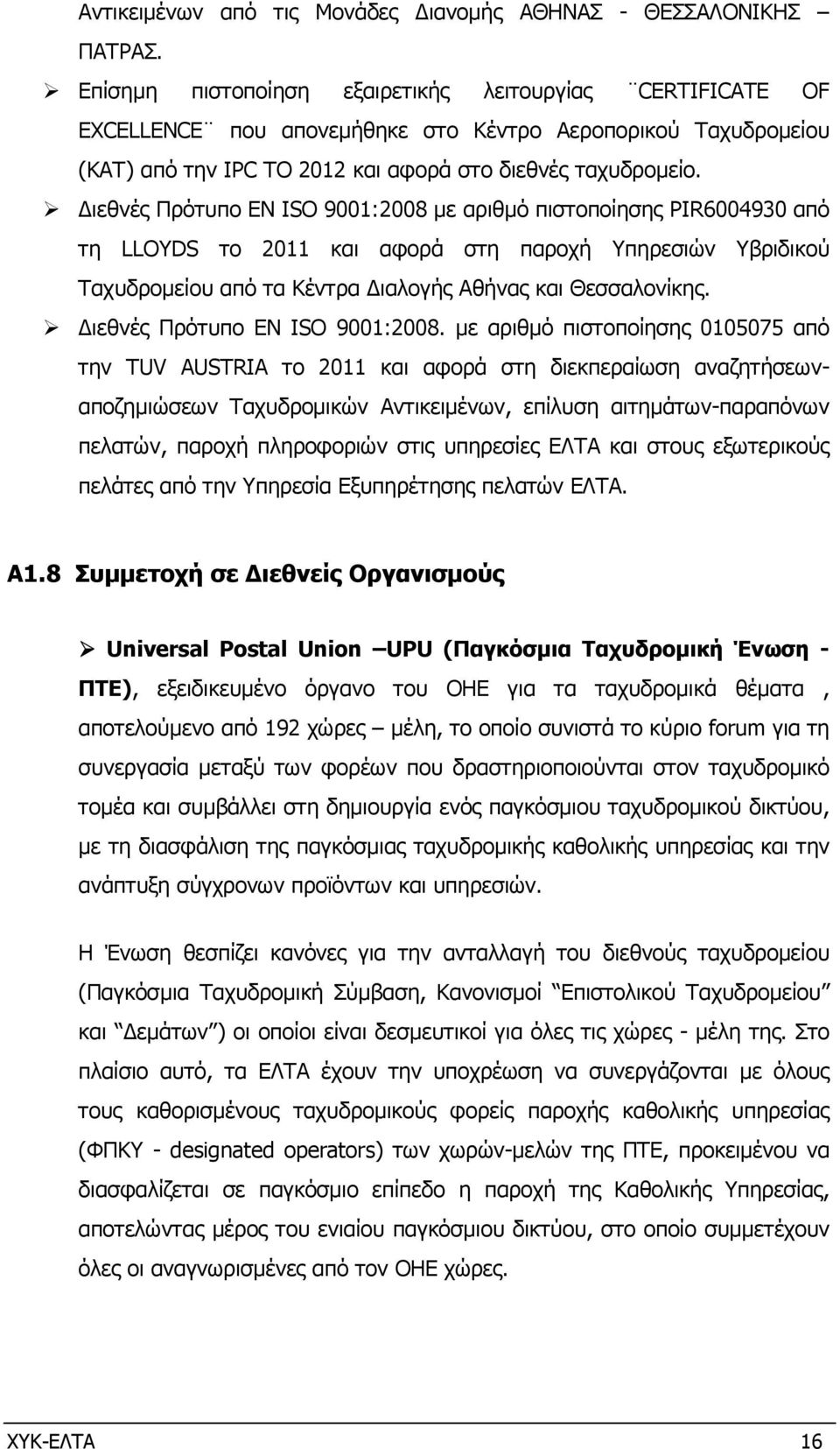 ιεθνές Πρότυπο ΕΝ ISO 9001:2008 µε αριθµό πιστοποίησης PIR6004930 από τη LLOYDS το 2011 και αφορά στη παροχή Υπηρεσιών Υβριδικού Ταχυδροµείου από τα Κέντρα ιαλογής Αθήνας και Θεσσαλονίκης.