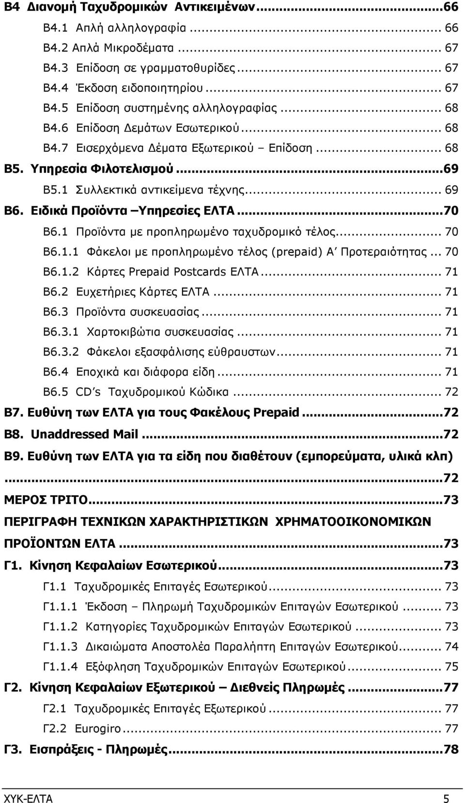 .. 70 Β6.1 Προϊόντα µε προπληρωµένο ταχυδροµικό τέλος... 70 Β6.1.1 Φάκελοι µε προπληρωµένο τέλος (prepaid) Α Προτεραιότητας... 70 Β6.1.2 Κάρτες Prepaid Postcards ΕΛΤΑ... 71 Β6.