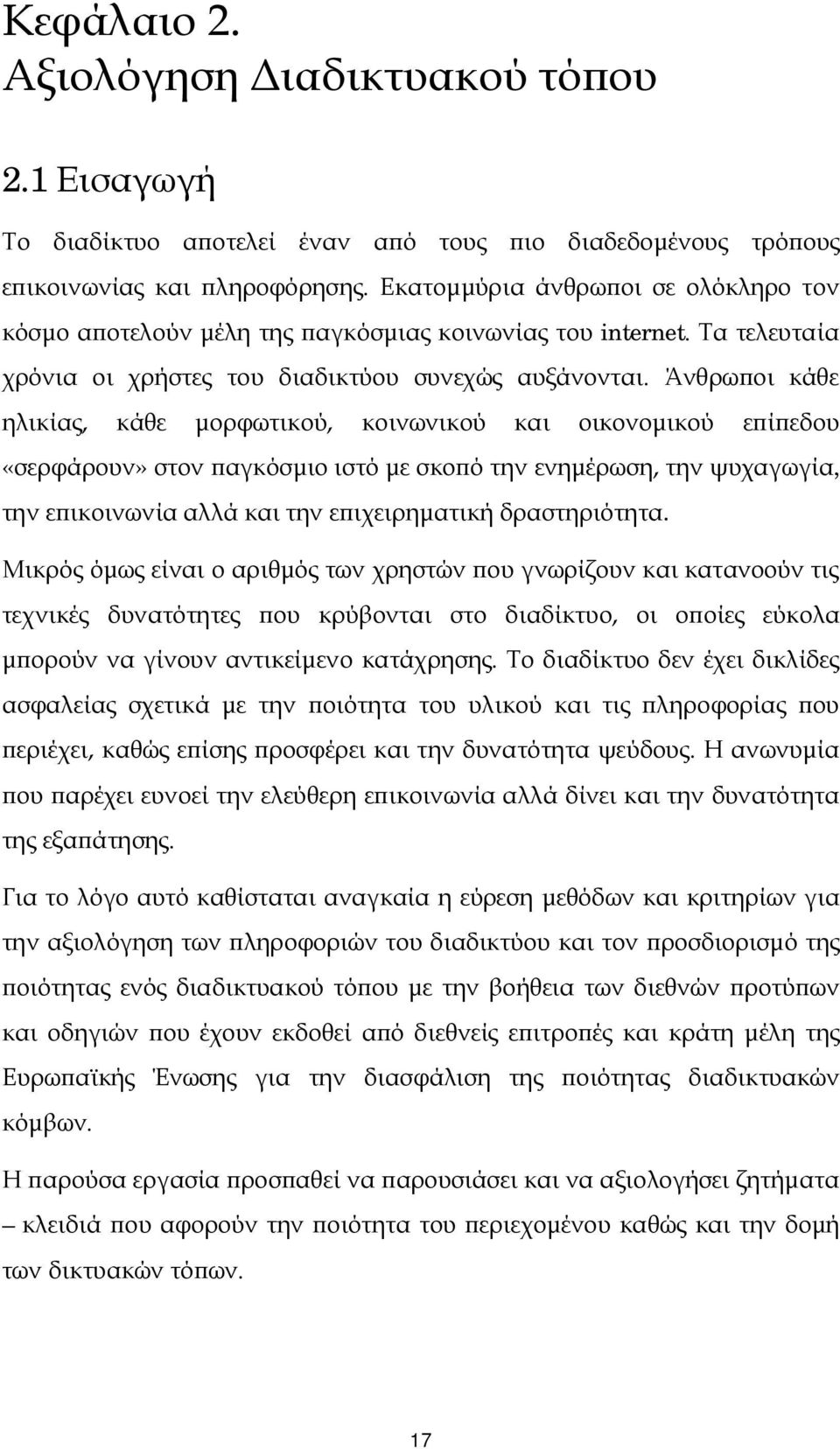 Άνθρωποι κάθε ηλικίας, κάθε μορφωτικού, κοινωνικού και οικονομικού επίπεδου «σερφάρουν» στον παγκόσμιο ιστό με σκοπό την ενημέρωση, την ψυχαγωγία, την επικοινωνία αλλά και την επιχειρηματική