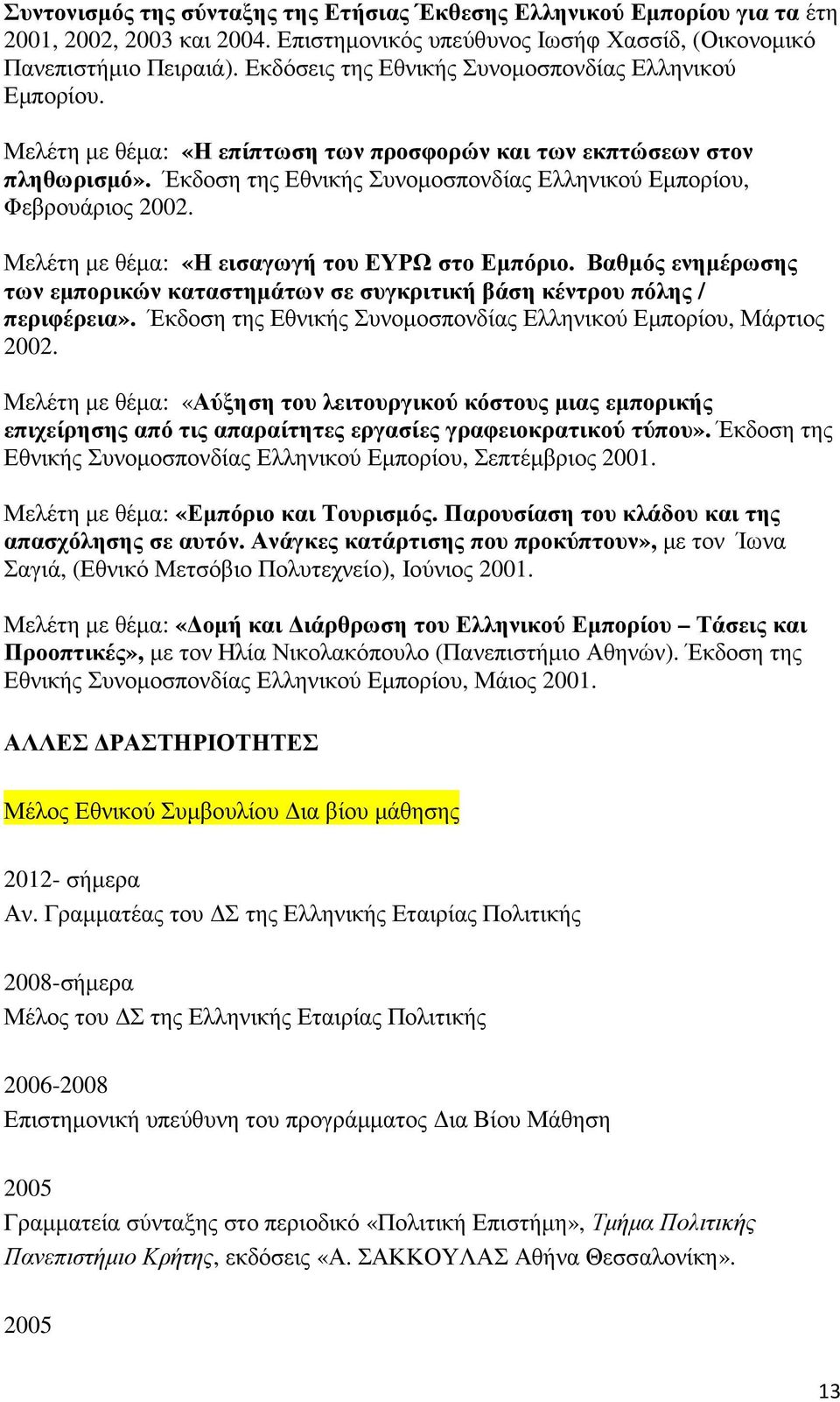 Έκδοση της Εθνικής Συνοµοσπονδίας Ελληνικού Εµπορίου, Φεβρουάριος 2002. Μελέτη µε θέµα: «Η εισαγωγή του ΕΥΡΩ στο Εµπόριο.