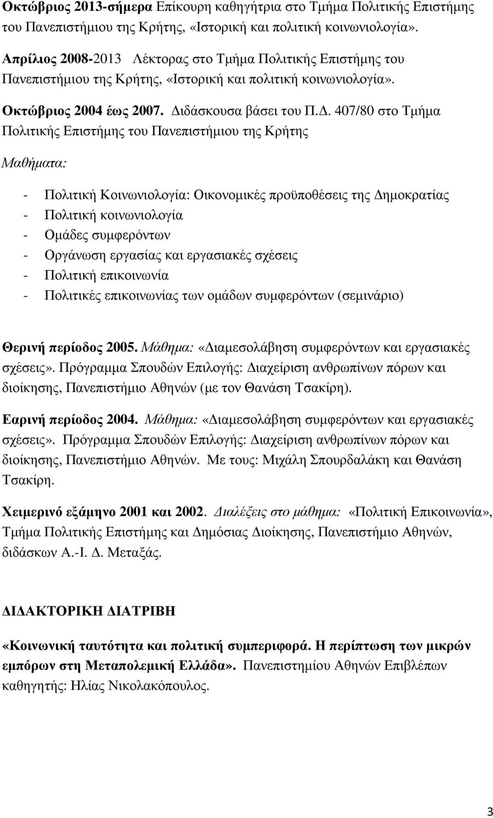 . 407/80 στο Τµήµα Πολιτικής Επιστήµης του Πανεπιστήµιου της Κρήτης Μαθήµατα: - Πολιτική Κοινωνιολογία: Οικονοµικές προϋποθέσεις της ηµοκρατίας - Πολιτική κοινωνιολογία - Οµάδες συµφερόντων -