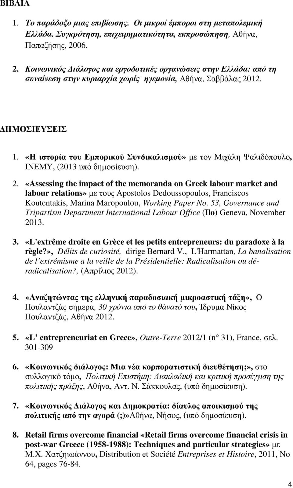 «Η ιστορία του Εµπορικού Συνδικαλισµού» µε τον Μιχάλη Ψαλιδόπουλο, ΙΝΕΜΥ, (2013 υπό δηµοσίευση). 2.