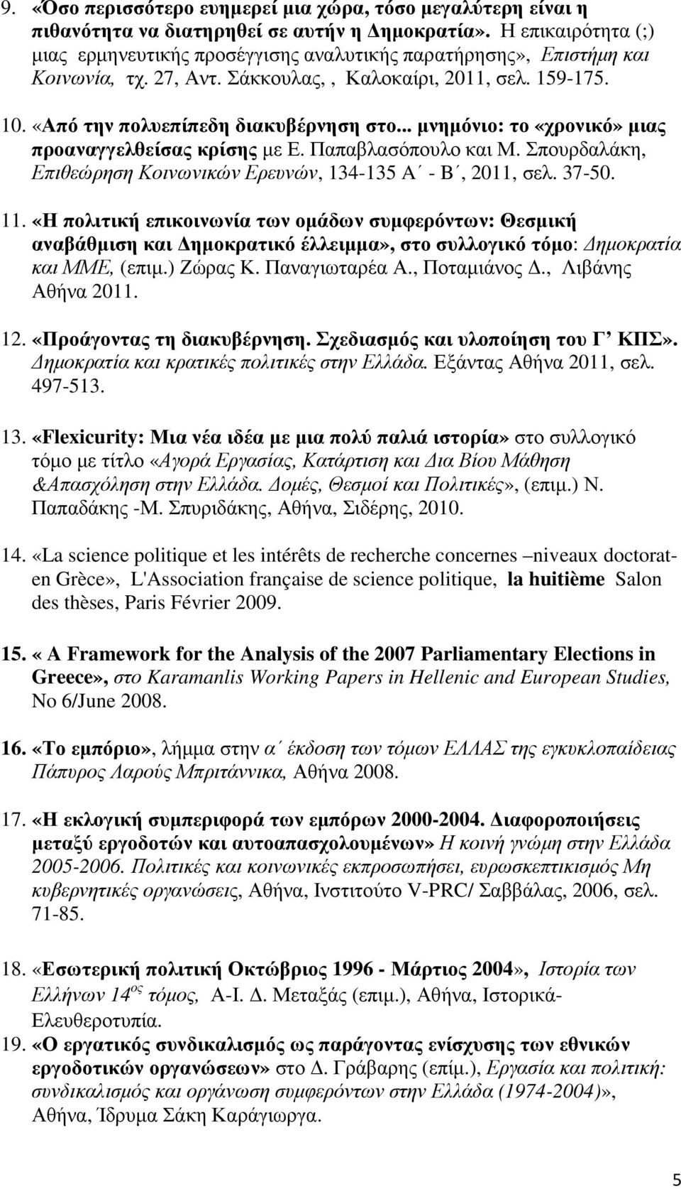 .. µνηµόνιο: το «χρονικό» µιας προαναγγελθείσας κρίσης µε Ε. Παπαβλασόπουλο και Μ. Σπουρδαλάκη, Επιθεώρηση Κοινωνικών Ερευνών, 134-135 A - B, 2011, σελ. 37-50. 11.