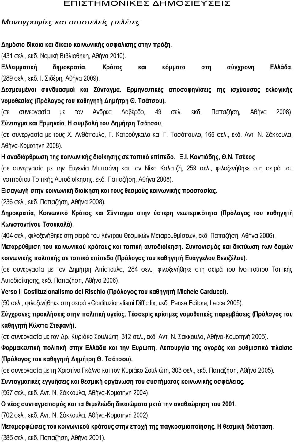 Ερμηνευτικές αποσαφηνίσεις της ισχύουσας εκλογικής νομοθεσίας (Πρόλογος του καθηγητή Δημήτρη Θ. Τσάτσου). (σε συνεργασία με τον Ανδρέα Λοβέρδο, 49 σελ. εκδ. Παπαζήση, Αθήνα 2008).