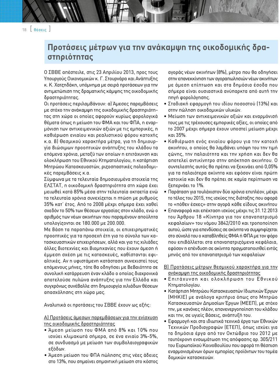 Οι προτάσεις περιλαμβάνουν: α) Άμεσες παρεμβάσεις με στόχο την ανάκαμψη της οικοδομικής δραστηριότητας στη χώρα οι οποίες αφορούν κυρίως φορολογικά θέματα όπως η μείωση του ΦΜΑ και του ΦΠΑ, η