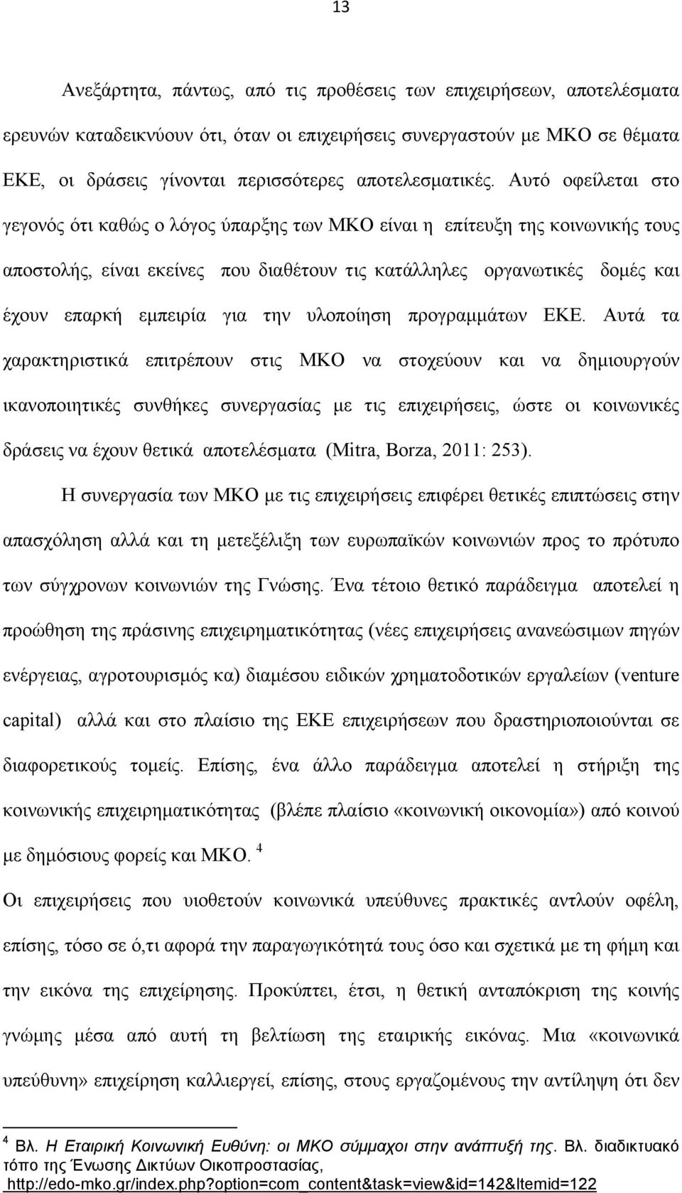 Αυτό οφείλεται στο γεγονός ότι καθώς ο λόγος ύπαρξης των ΜΚΟ είναι η επίτευξη της κοινωνικής τους αποστολής, είναι εκείνες που διαθέτουν τις κατάλληλες οργανωτικές δομές και έχουν επαρκή εμπειρία για