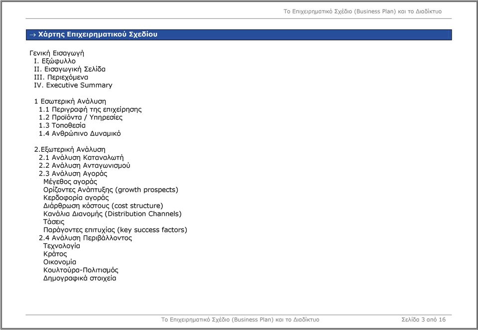 3 Ανάλυση Αγοράς Μέγεθος αγοράς Ορίζοντες Ανάπτυξης (growth prospects) Κερδοφορία αγοράς ιάρθρωση κόστους (cost structure) Κανάλια ιανοµής (Distribution Channels) Τάσεις
