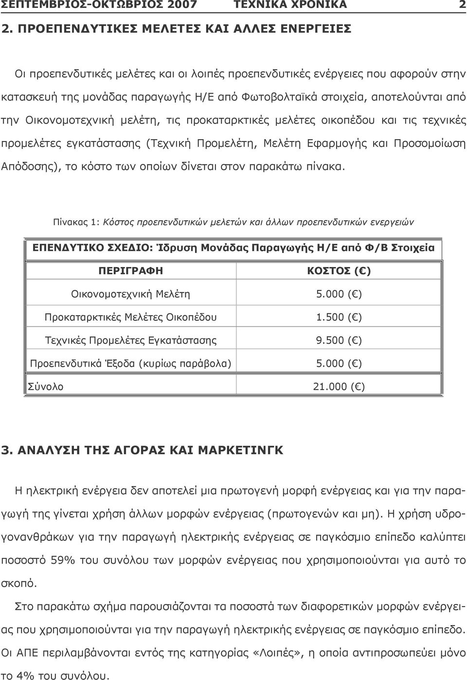 αποτελούνται από την Οικονομοτεχνική μελέτη, τις προκαταρκτικές μελέτες οικοπέδου και τις τεχνικές προμελέτες εγκατάστασης (Τεχνική Προμελέτη, Μελέτη Εφαρμογής και Προσομοίωση Απόδοσης), το κόστο των