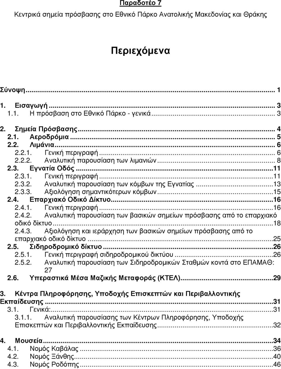 ..13 2.3.3. Αξιολόγηση σηµαντικότερων κόµβων...15 2.4. Επαρχιακό Οδικό ίκτυο...16 2.4.1. Γενική περιγραφή...16 2.4.2. Αναλυτική παρουσίαση των βασικών σηµείων πρόσβασης από το επαρχιακό οδικό δίκτυο.